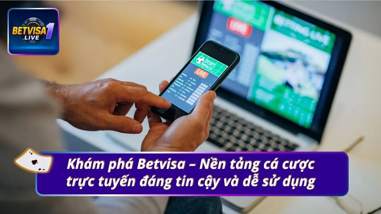 Khám phá Betvisa – Nền tảng cá cược trực tuyến đáng tin cậy và dễ sử dụng