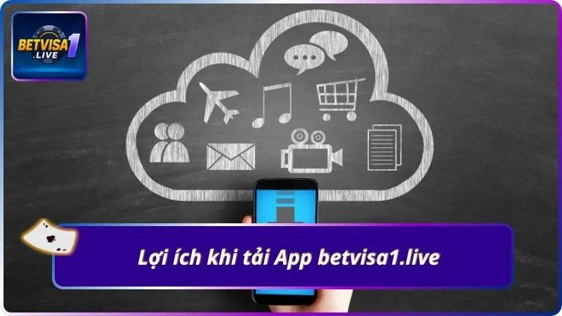 Lợi ích khi tải App betvisa1.live