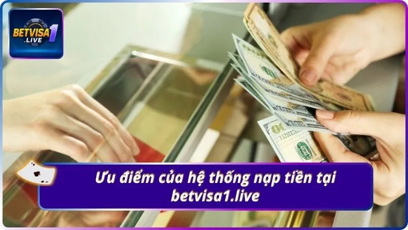 Ưu điểm của hệ thống nạp tiền tại betvisa1.live