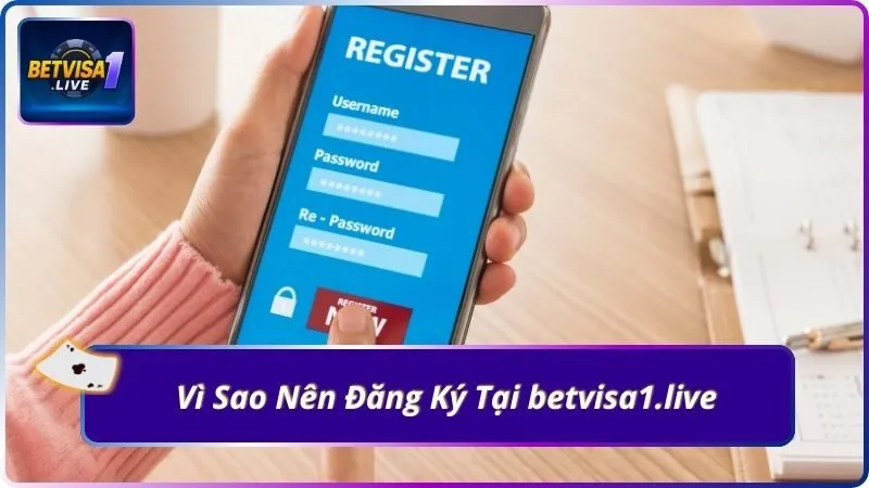 Vì Sao Nên Đăng Ký Tại betvisa1.live